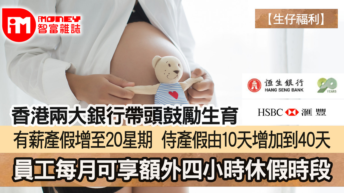 生仔福利】香港兩大銀行帶頭鼓勵生育有薪產假增至20星期侍產假由10天增加到40天