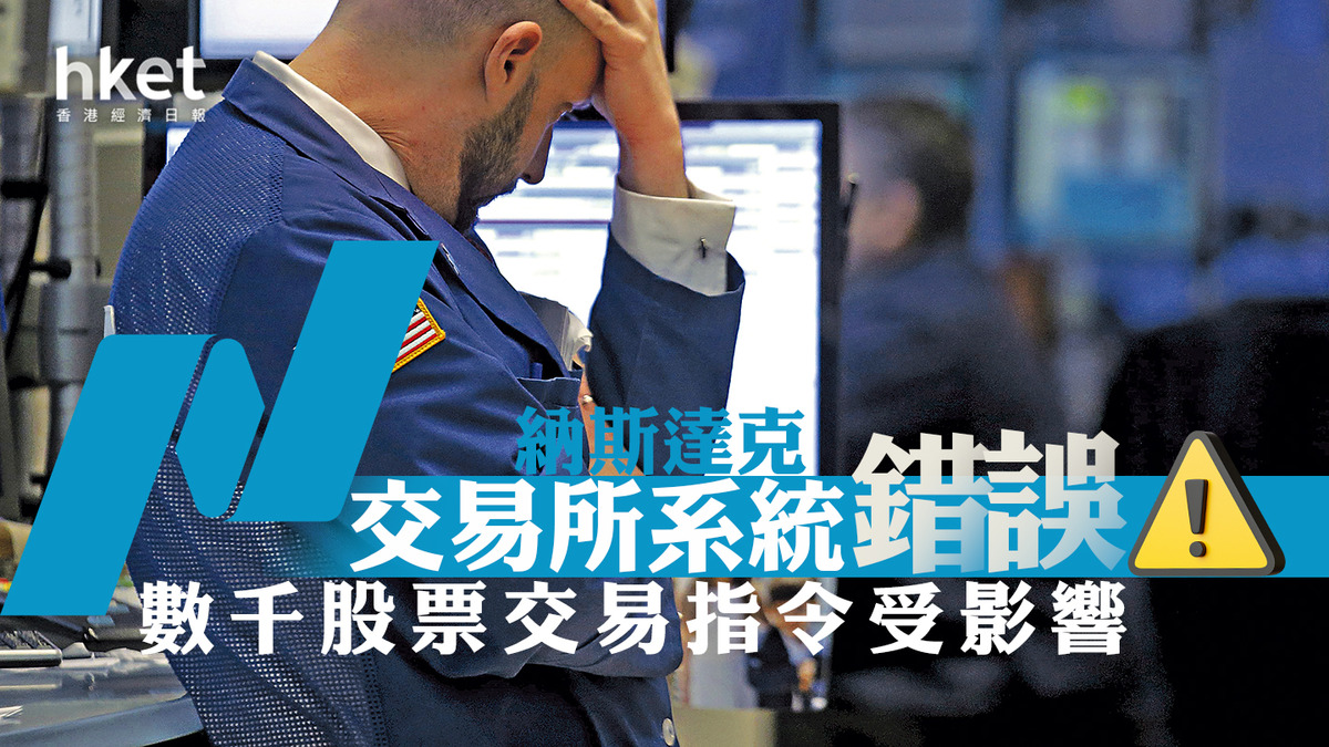 美股焦點】納斯達克交易所系統錯誤數千股票交易指令受影響