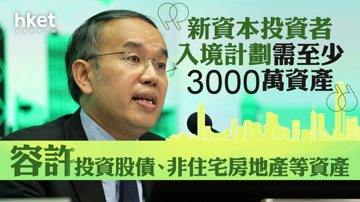 投資移民】新資本投資者入境計劃門檻需至少3000萬資產容許投資股債、非住宅房地產等資產明年中接受申請（附圖解重點）