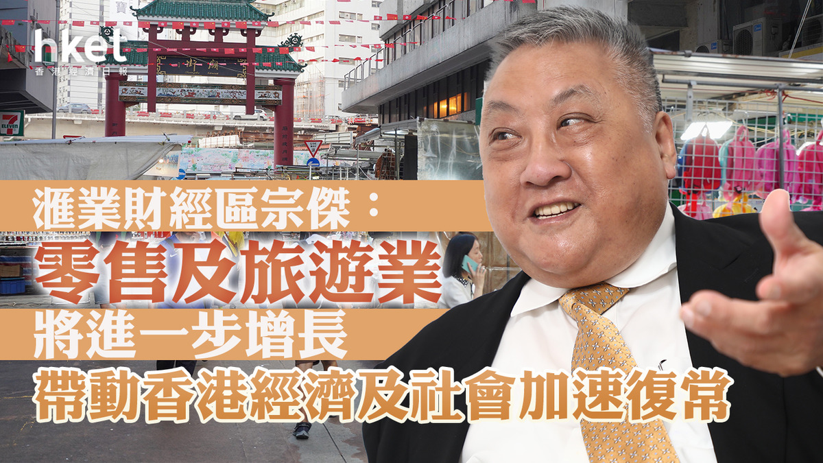 香港經濟】滙業財經區宗傑：零售及旅遊業將進一步增長帶動香港經濟及社會加速復常