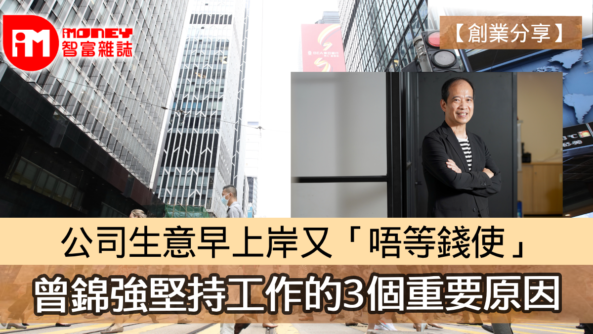 【創業分享】公司生意早上岸又「唔等錢使」 曾錦強堅持工作的3個重要原因