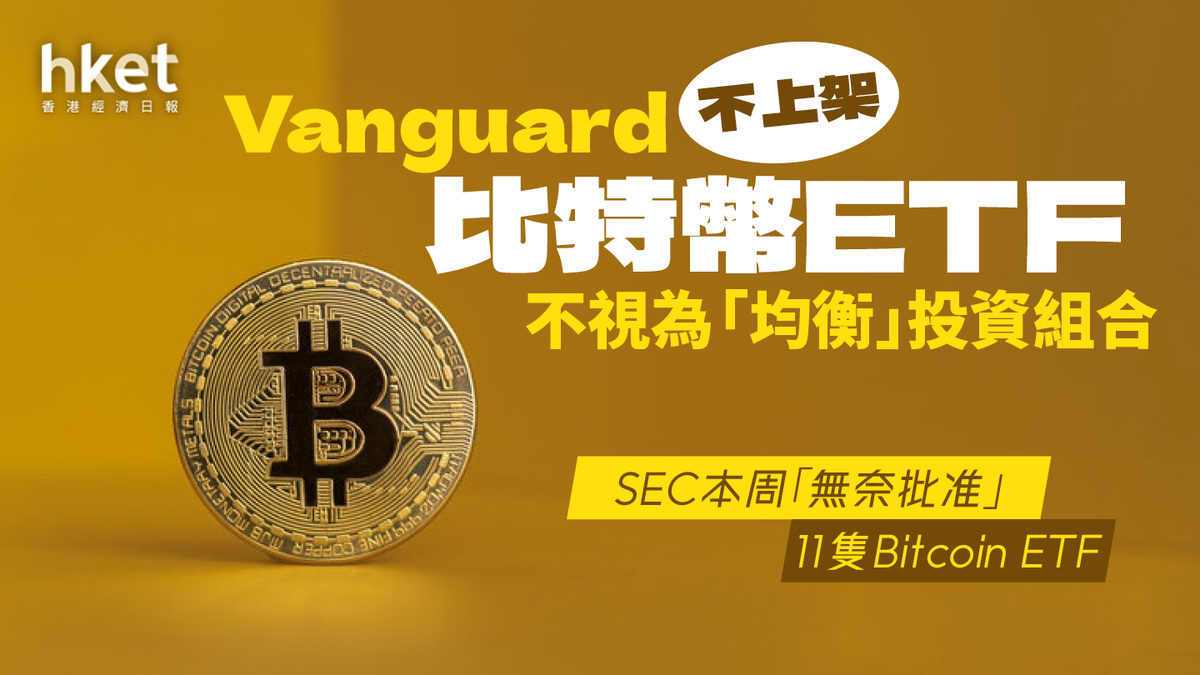 比特幣ETF】Vanguard不允客戶買入支持者不滿︰「我希望像成年人一樣被對待」
