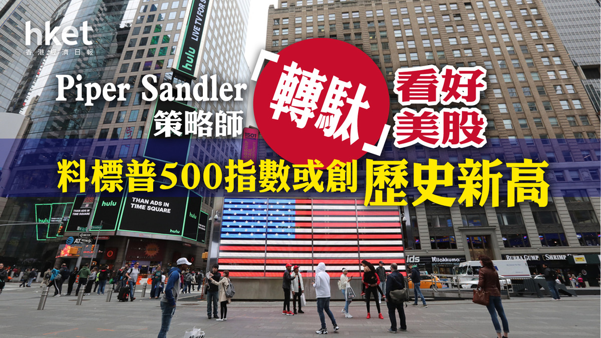 大行看法】Piper Sandler策略師「轉駄」看好美股料標普500指數或創歷史新高