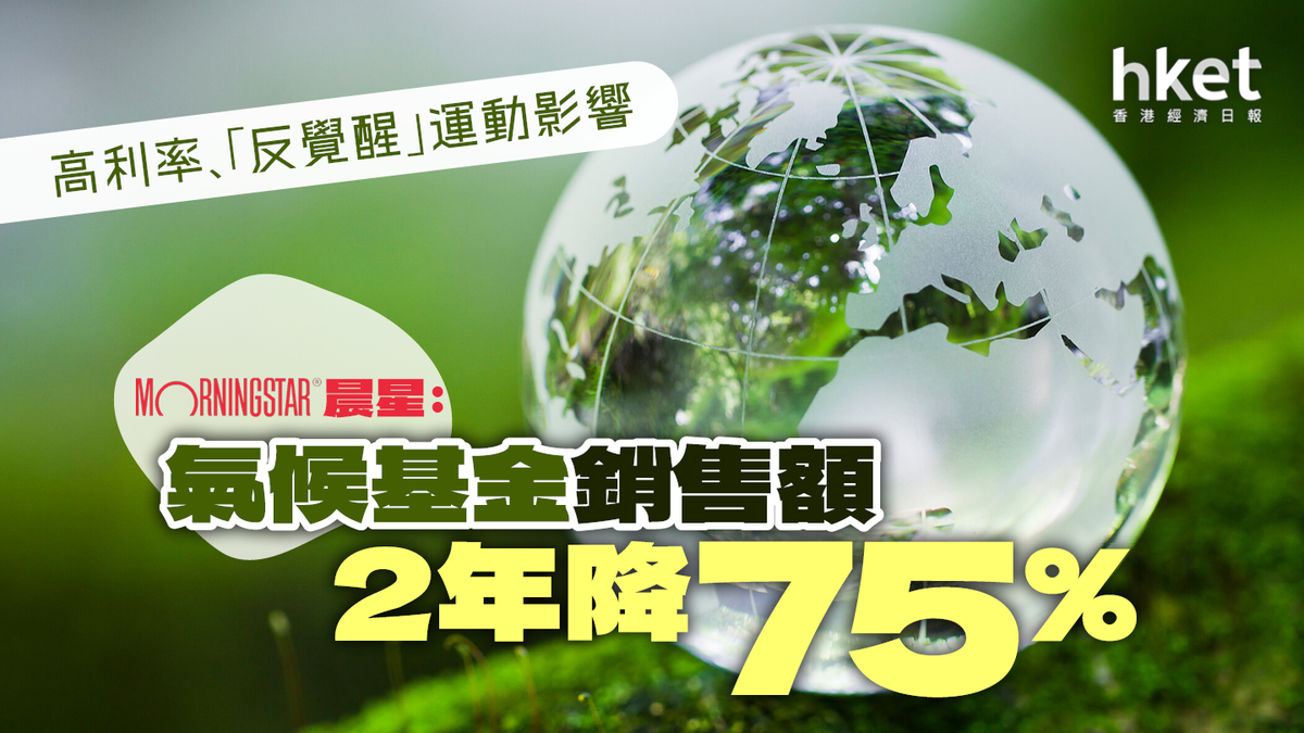 ESG不再吃香了嗎？氣候基金銷售額2年降75% 高利率、「反覺醒」運動影響