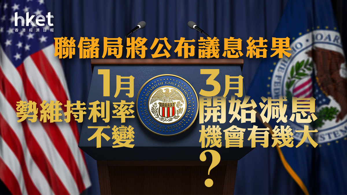 美國減息｜聯儲局將公布議息結果1月勢維持利率不變、3月開始減息機會有幾大？