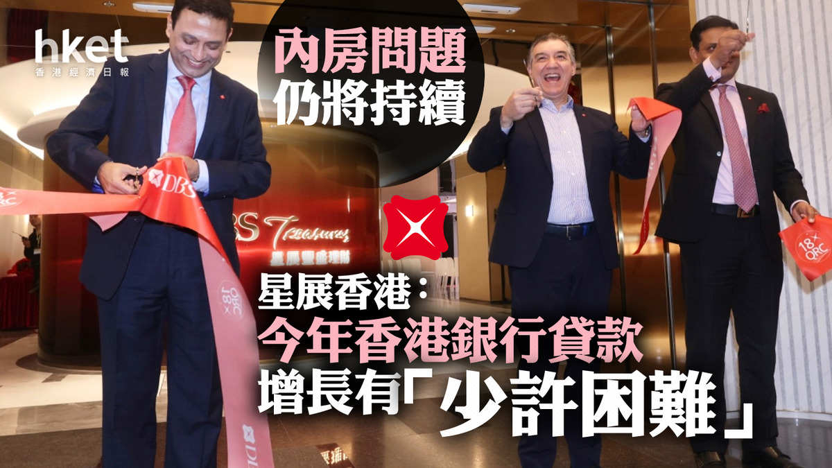 內房危機｜星展香港：內房問題仍將持續今年香港銀行貸款增長有「少許困難」