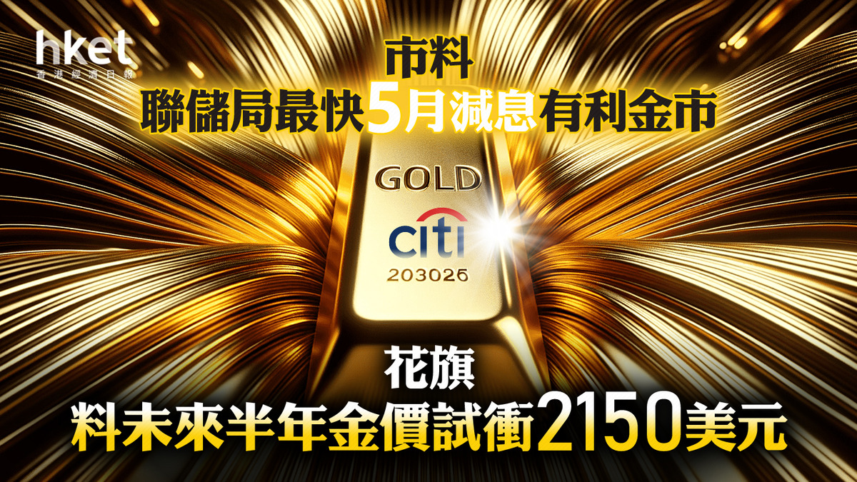 金價走勢｜花旗料未來半年金價挑戰2150美元專家籲趁回調低吸