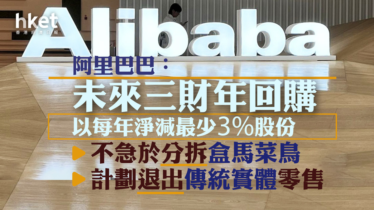 9988業績｜阿里巴巴資本策略：未來3年每年回購淨減最少3%股份不急分拆盒馬菜鳥、擬全退傳統實體零售