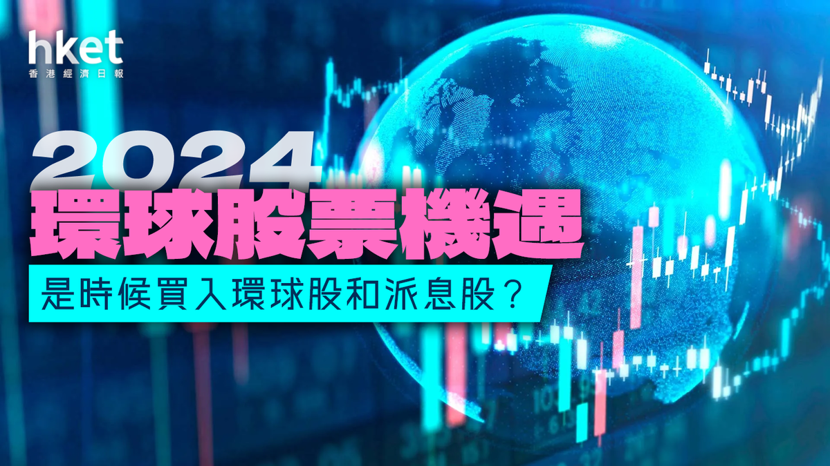 2024環球股票機遇︰是時候買入環球股和派息股？