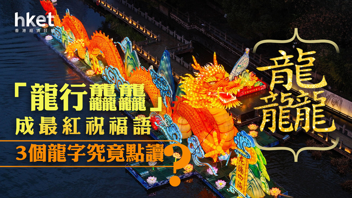 2024龍年|「龍行龘龘」 成最紅祝福語 3個龍字究竟點讀?