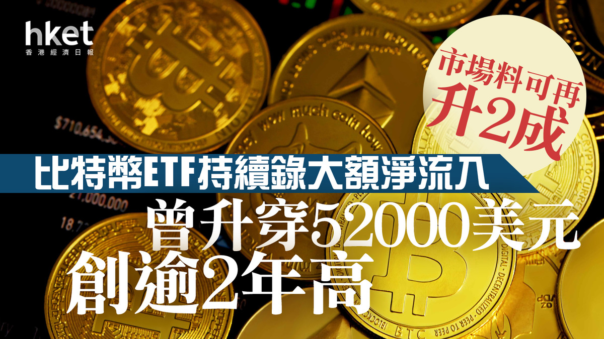 Bitcoin｜比特幣ETF持續錄大額淨流入曾升穿52000美元創逾2年高市場料可再升2成
