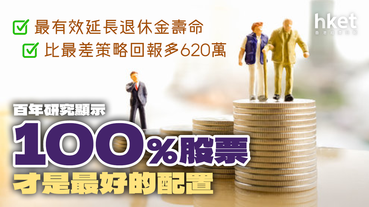 退休理財｜百年市場研究顯示「100%股票」屬最佳資產配置最能增加及延長退休儲蓄