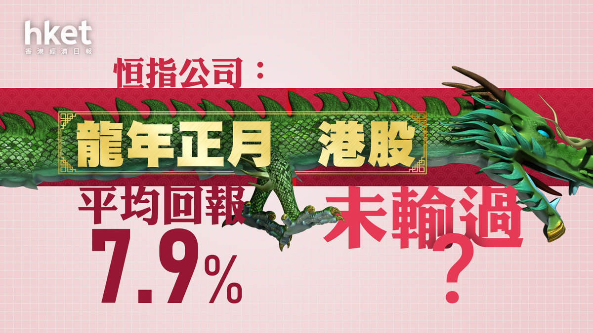 恒生指數｜龍年正月港股未輸過？ 恒指公司：龍年正月