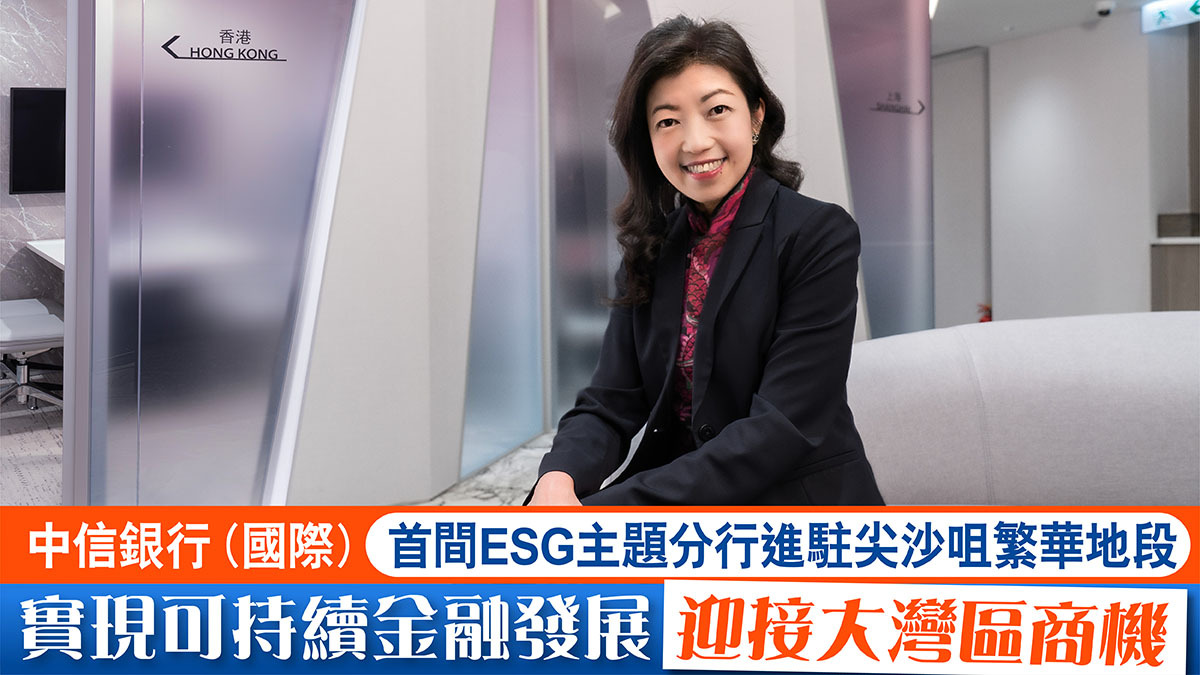 中信銀行(國際)首間ESG主題分行進駐尖沙咀繁華地段實現可持續金融發展 迎接大灣區商機