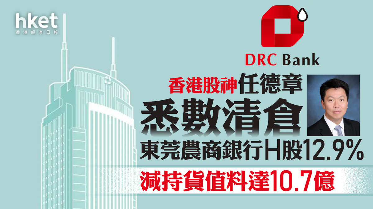 香港股神｜任德章悉數清倉東莞農商銀行H股12.9% 減持貨