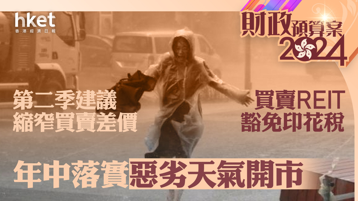 財政預算案2024｜惡劣天氣開市年中落實研改良每手買賣股數、買賣REIT豁免印花稅