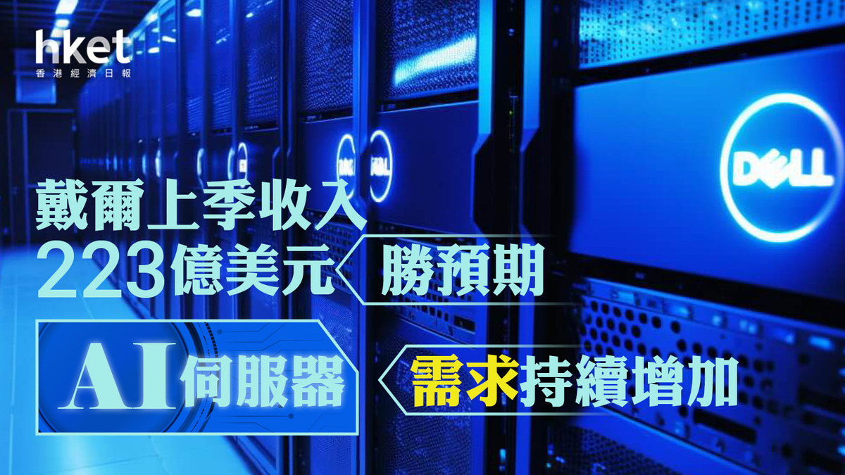 美股DELL業績｜戴爾上季收入223億美元勝預期、AI伺服器需求持續增加股價盤前升近21%