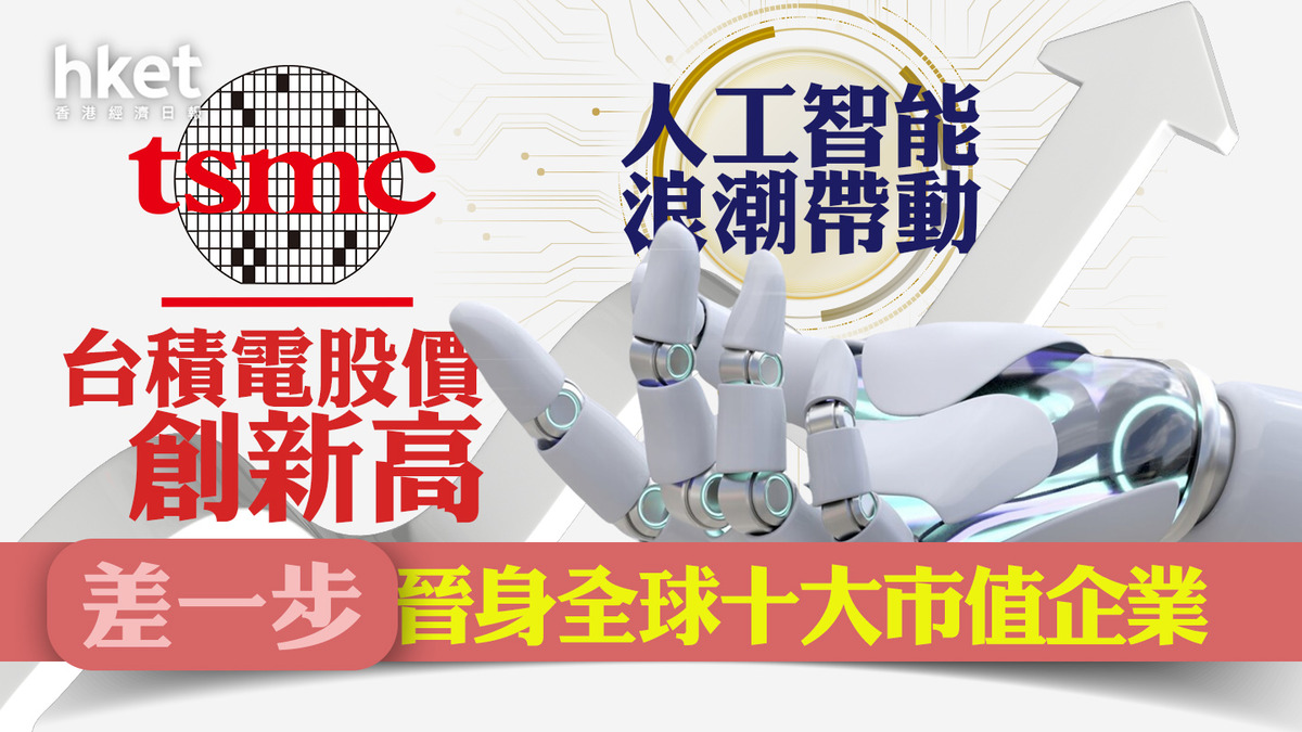 TSM｜台積電周一股價創新高、差一步晉身全球十大市值企業受惠於人工智能浪潮