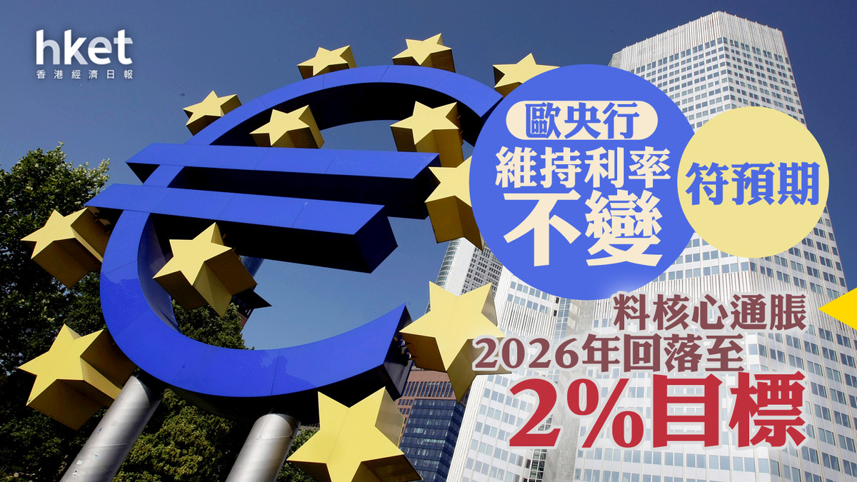 歐洲加息】歐央行維持利率不變符預期料核心通脹2026年回落至2%目標歐元靠穩，兌港元8.5算
