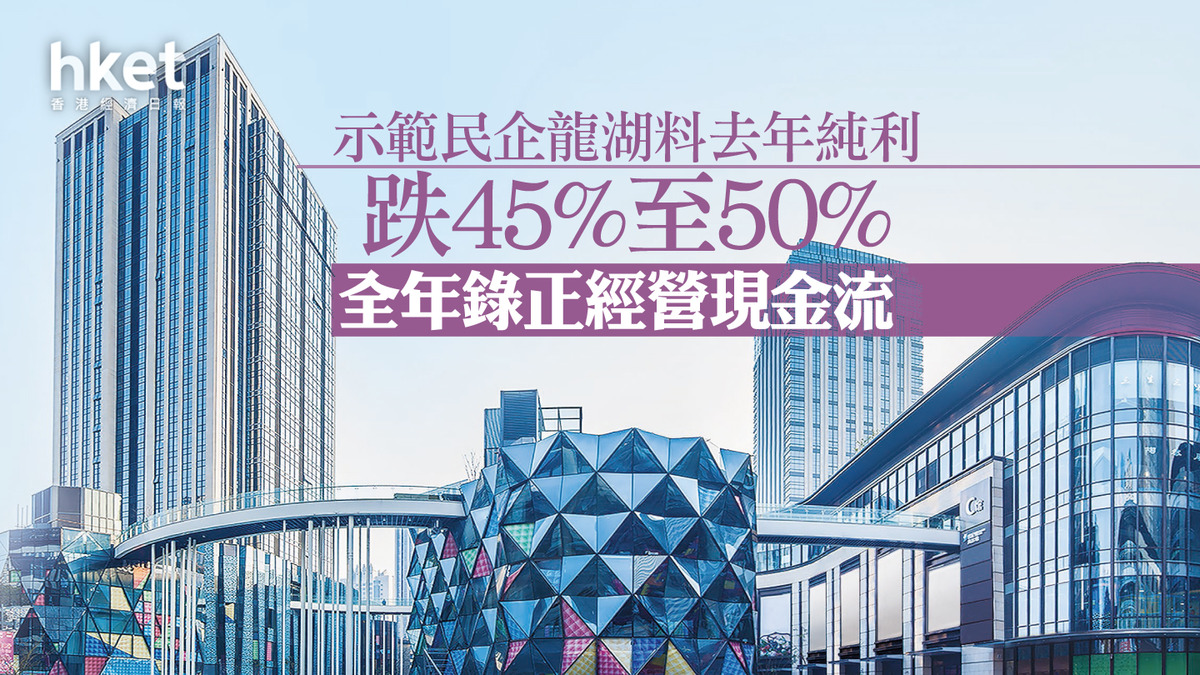 內房危機｜示範民企龍湖料去年純利跌45%至50% 全年錄正經營現金流股價照升逾1%