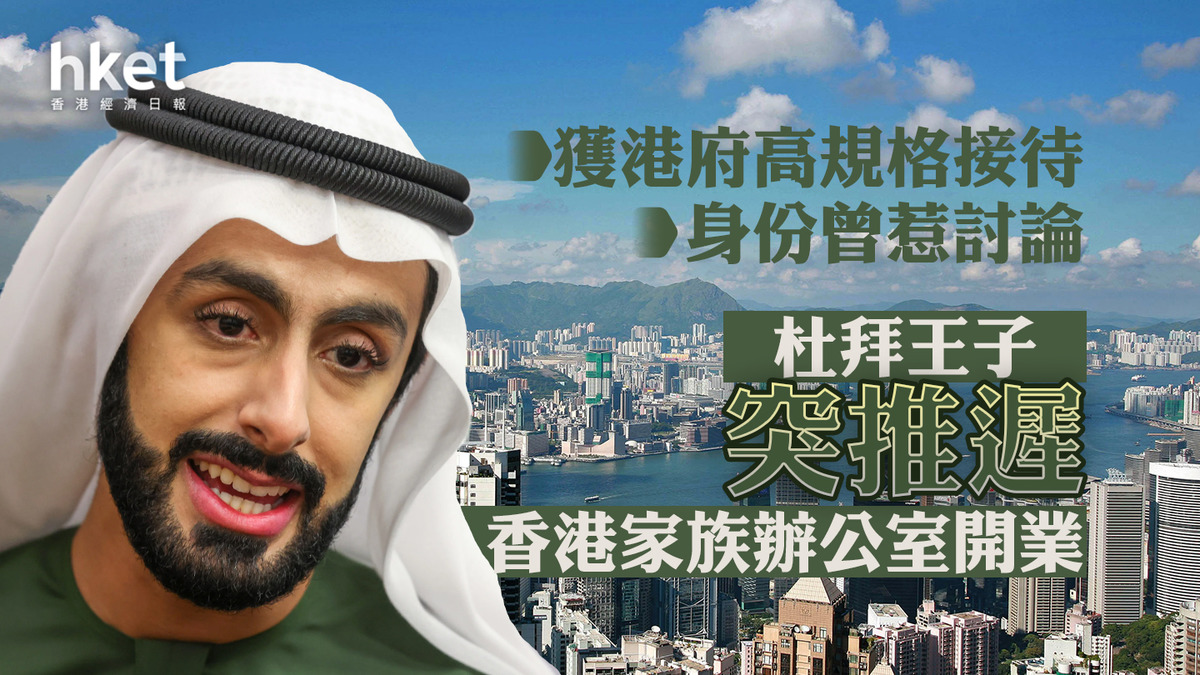 家族辦公室｜杜拜王子突推遲香港家族辦公室開業獲港府高規格接待、身份曾惹討論