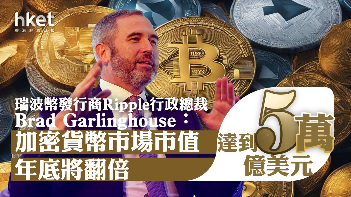 加密貨幣｜瑞波幣發行商Ripple行政總裁：加密貨幣市場市值年底將翻倍達到5萬億美元
