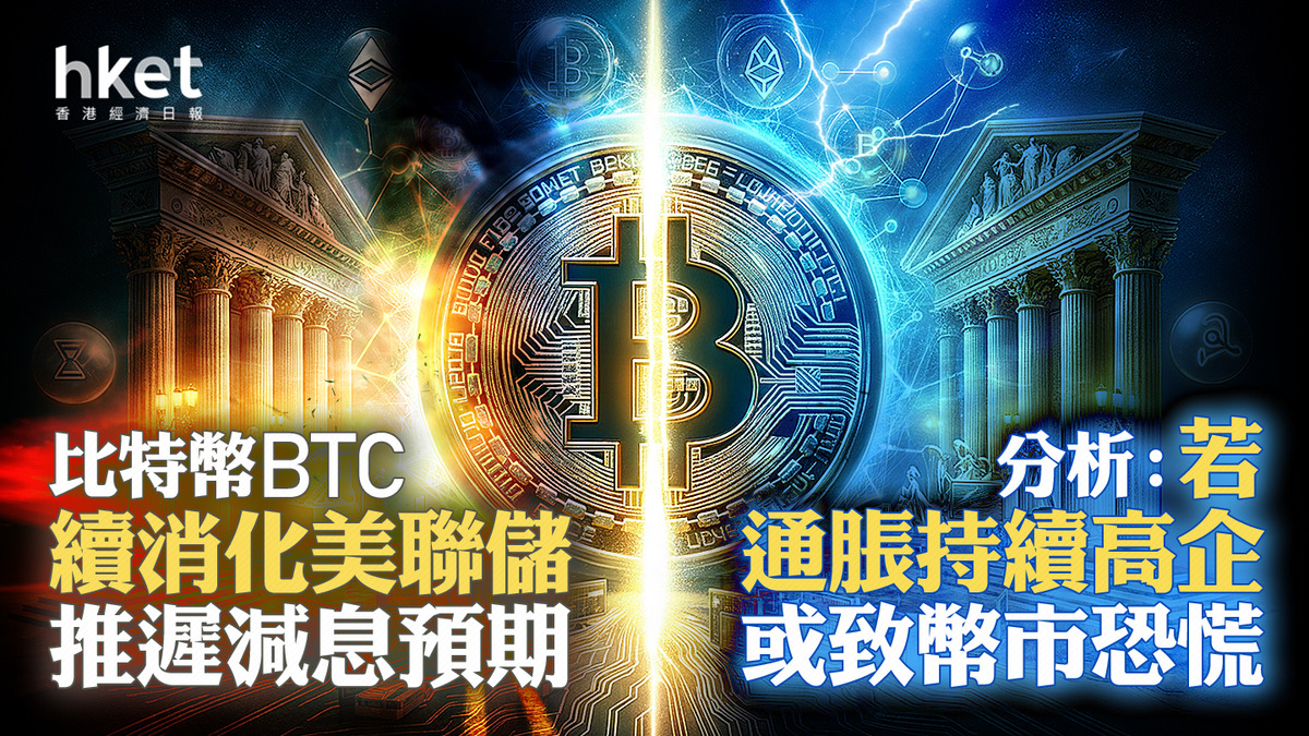 加密貨幣｜比特幣BTC續消化美聯儲推遲減息預期分析：若通脹持續高企或致幣市恐慌