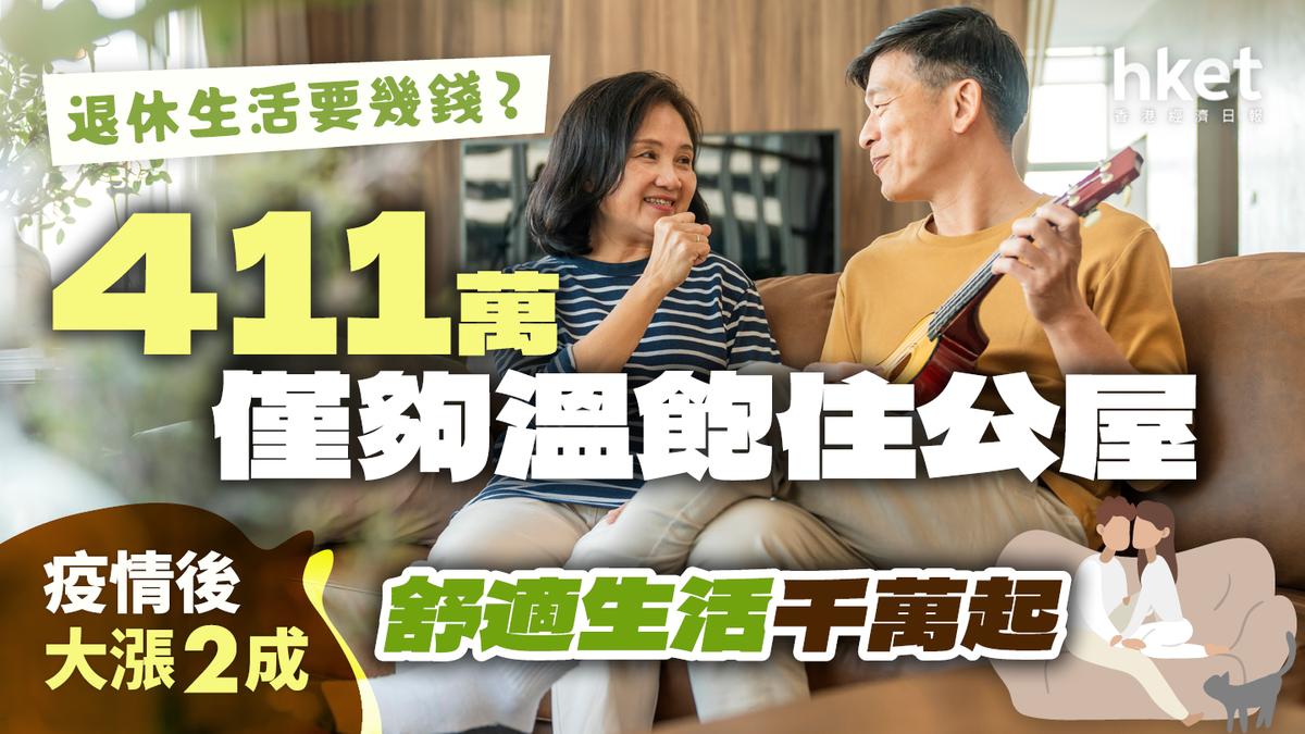 香港退休生活要幾錢?411萬僅夠溫飽住公屋 舒適生活1000萬起 疫情後大漲20%