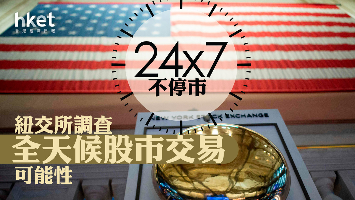 24小時不停市｜紐交所NYSE向市場參與者調查全天候股市交易可能性24x7不停市