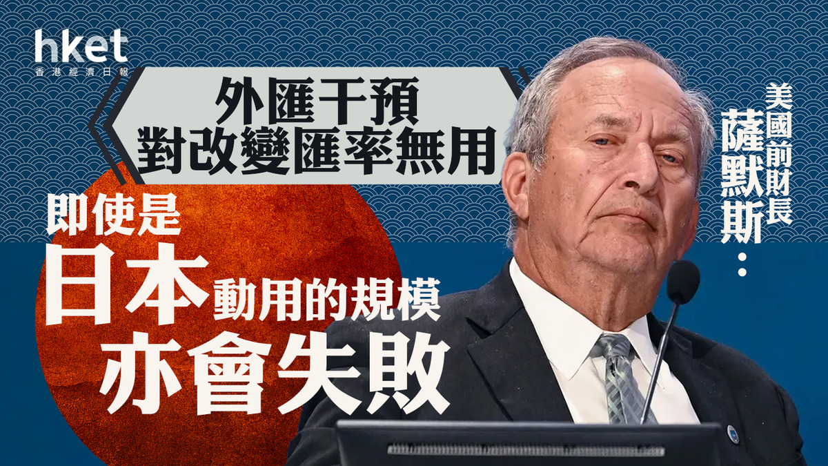 日圓走勢｜美國前財長薩默斯：外匯干預對改變匯率無用即使是日本動用的規模亦會失敗