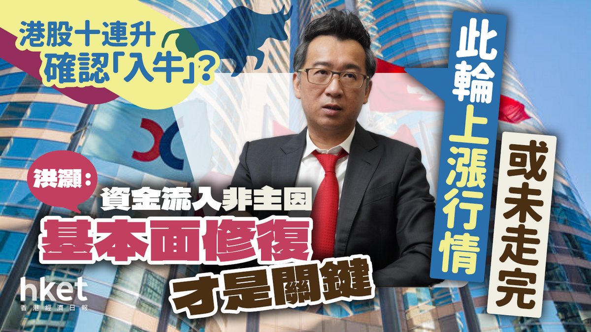 港股十連升確認「入牛」？洪灝：資金流入非主因本輪升勢或未完