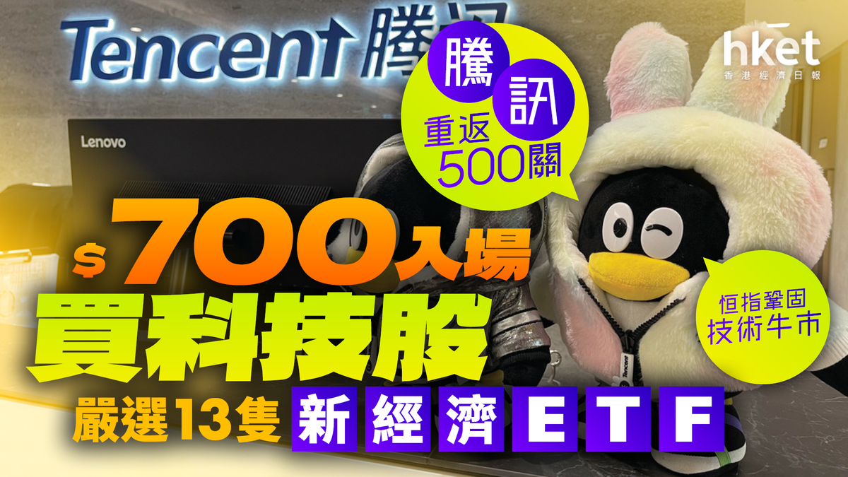 騰訊股價重返500元恒指鞏固技術牛市700元入場買科技股嚴選13隻新經濟ETF