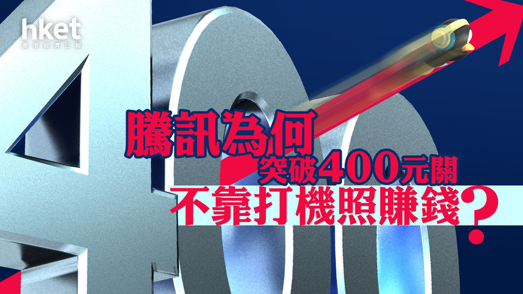 分析｜騰訊為何突破400元關　不靠打機照賺錢？