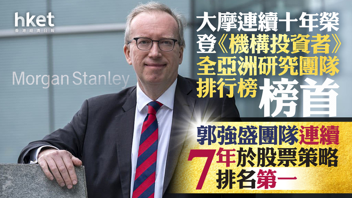 投行｜摩根士丹利連續十年榮登《機構投資者》全亞洲研究團隊排行榜榜首郭強盛團隊連續7年於股票策略排名第一