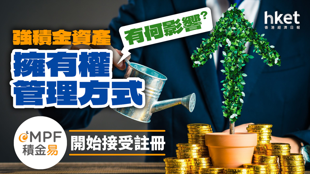 「積金易」開始接受註冊 強積金資產擁有權、管理方式 有何影響?