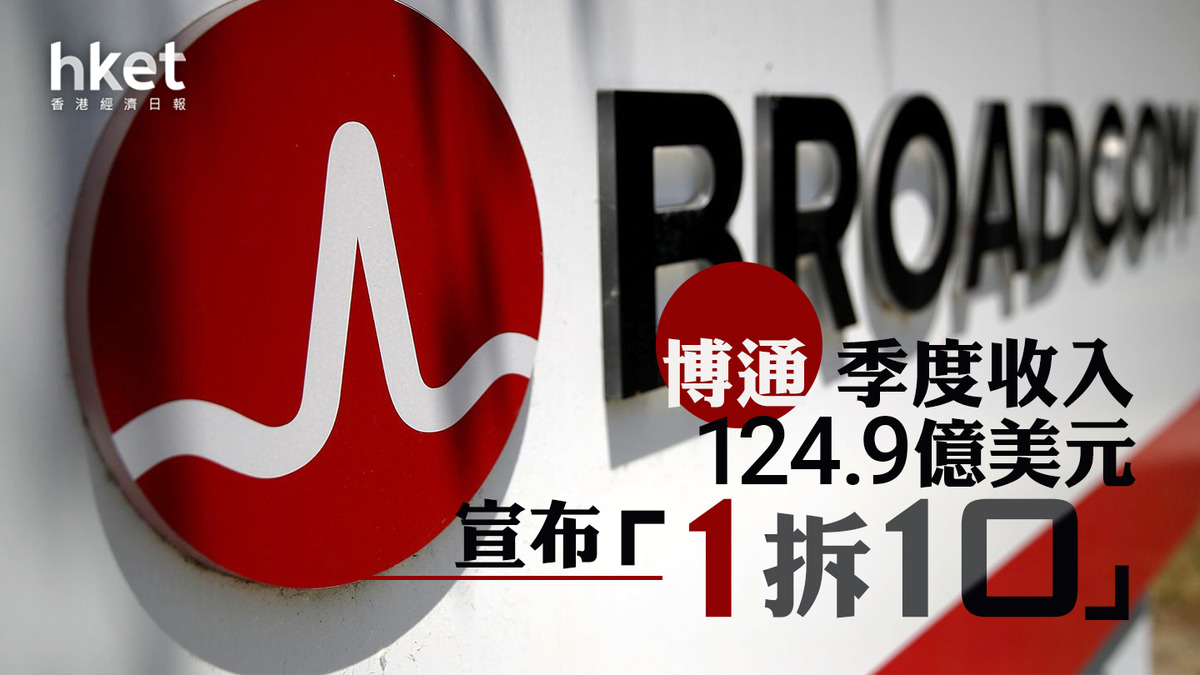 Broadcom業績｜博通AVGO升12% 緊隨英偉達步伐「1拆10」 兼季績勝預期