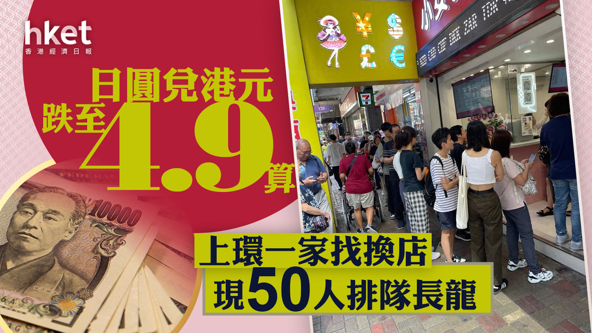 日圓走勢｜日圓兌港元跌至4.9算夏至酷熱天氣、上環找換店照有50人排隊長龍