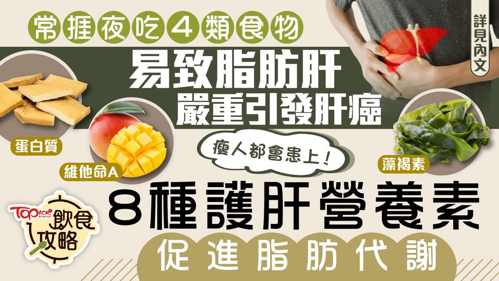 常捱夜吃4類食物易致脂肪肝嚴重引發肝癌，8種護肝營養素促進脂肪代謝。