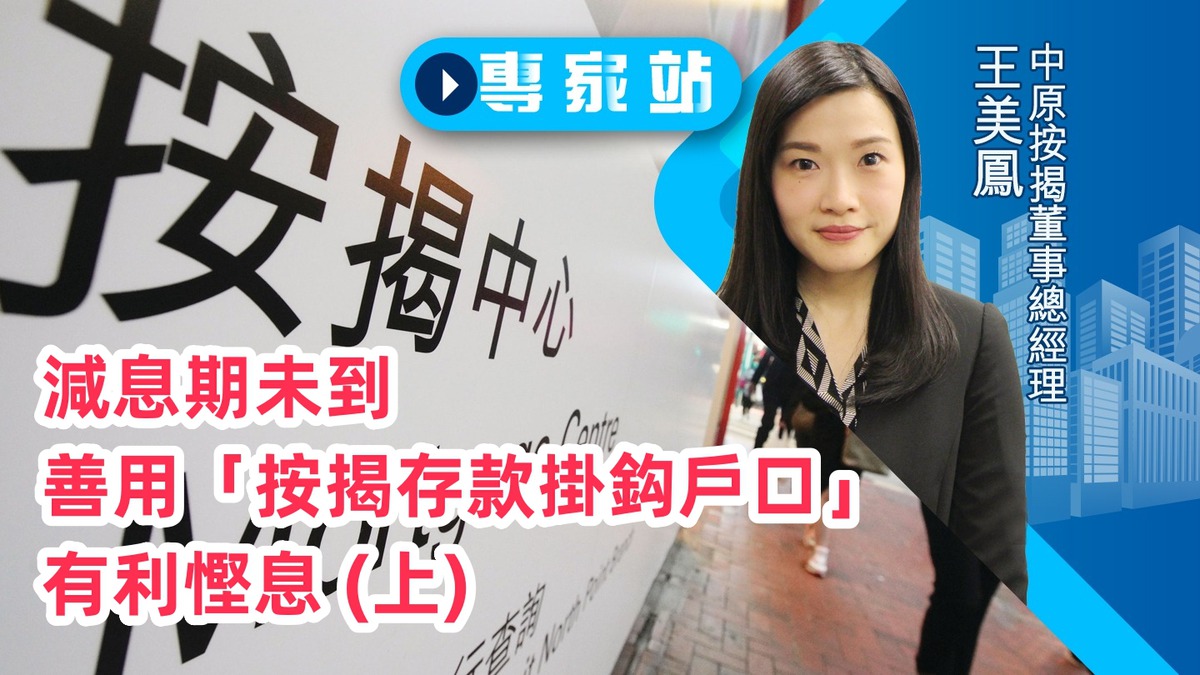 專家站｜減息期未到善用「按揭存款掛鈎戶口」有利慳息(上)