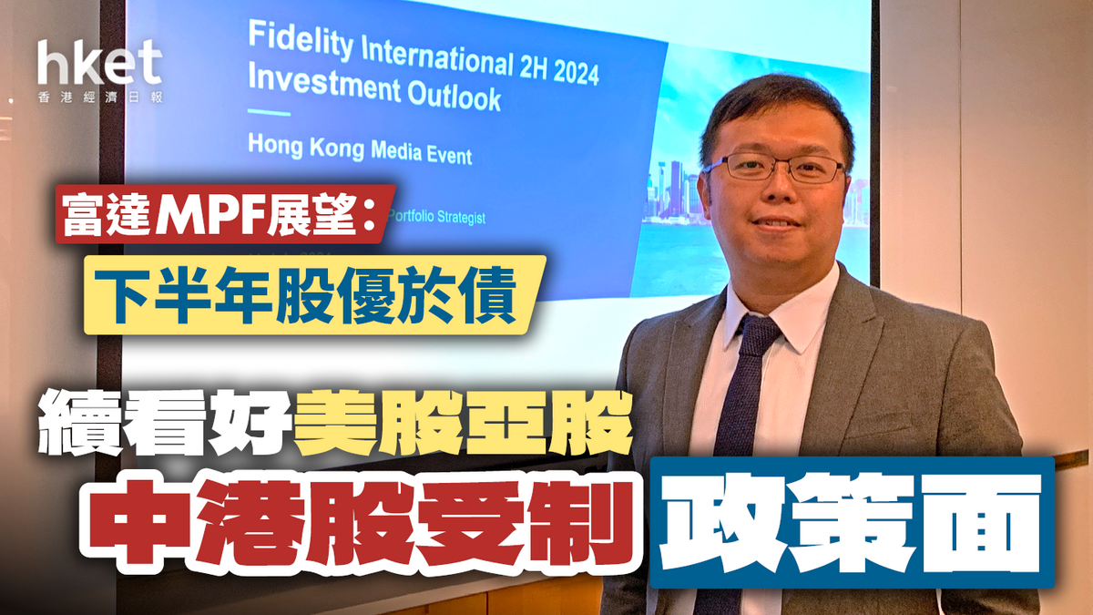 強積金｜富達：股優於債下半年續看好美股亞股中港股受制政策面