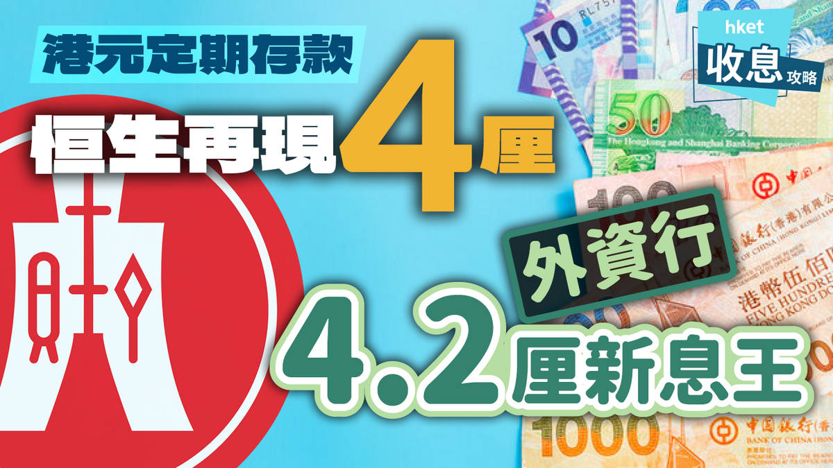 港元定期存款年利率恒生再推4厘！外資行4.2厘「新息王」 5銀行加息逐個數