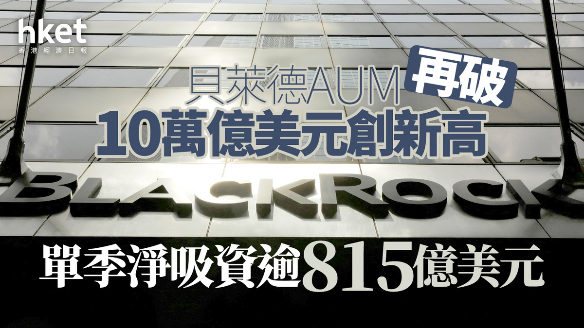 BLK業績｜貝萊德AUM再破10萬億美元創新高單季淨吸資逾815億美元、機構客戶離場？
