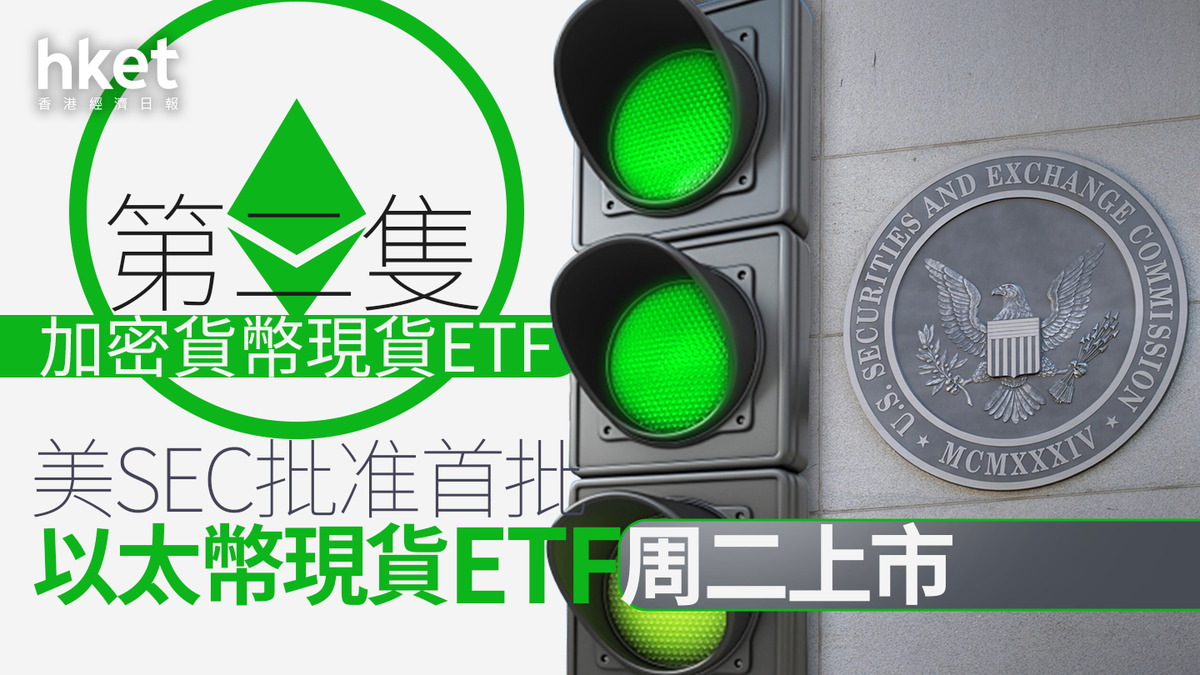 加密貨幣｜美SEC批准首批以太幣現貨ETF周二上市第二隻加密貨幣現貨ETF