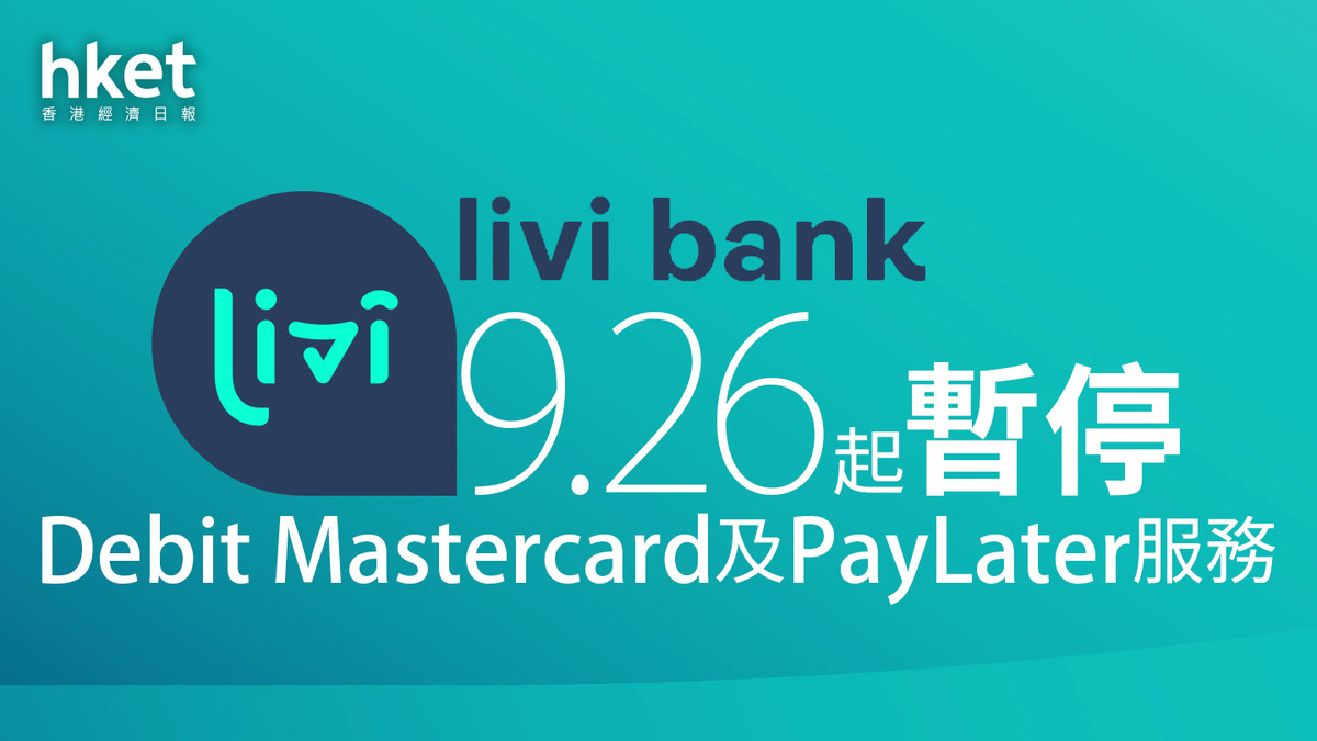 虛擬銀行｜理慧銀行livi bank 9.26起暫停Debit Mastercard PayLater服務同日停止 發言人：不時據商業需要和 ...