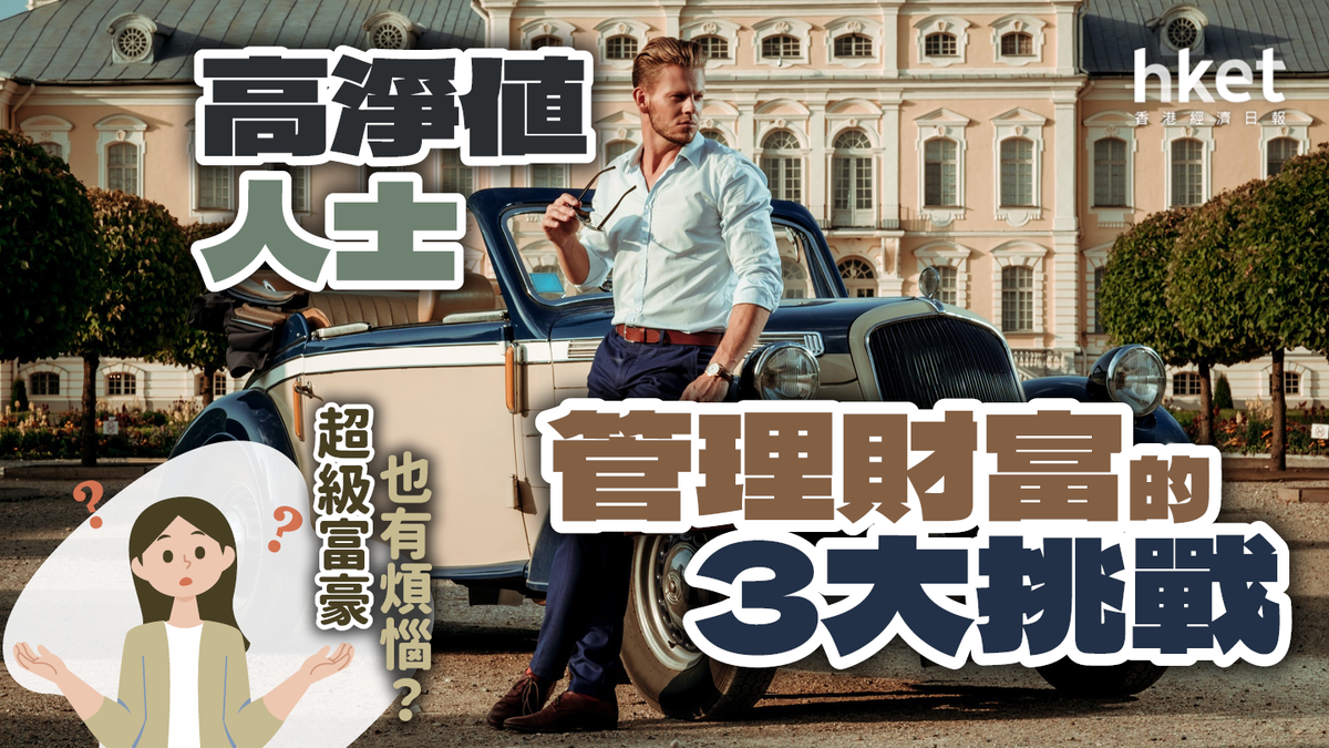 超級富豪也有煩惱？高淨值人士管理財富的3大挑戰