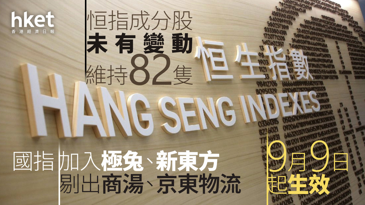 恒指季檢｜恒指成分股未有變動維持82隻國指加入極兔、新東方剔出商湯、京東物流9月9日起生效