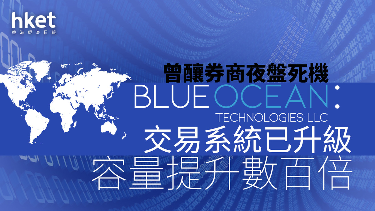 美股焦點｜曾釀券商夜盤死機Blue Ocean：交易系統已升級容量提升數百倍