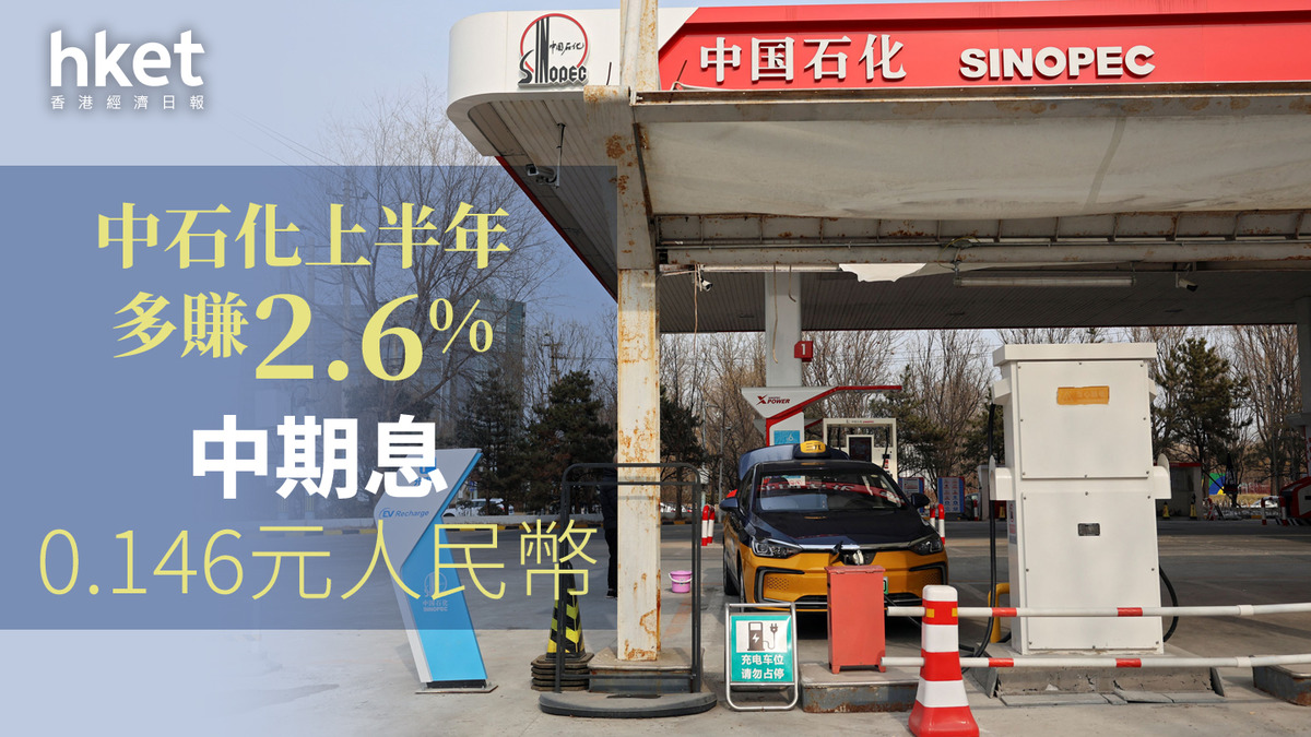 386業績｜中石化上半年多賺2.6% 中期息0.146元人民幣現價股息率7.4%