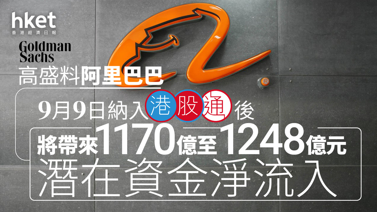 9988｜高盛料阿里巴巴9月9日納入港股通後將帶來1170億至1248億元潛在資金淨流入