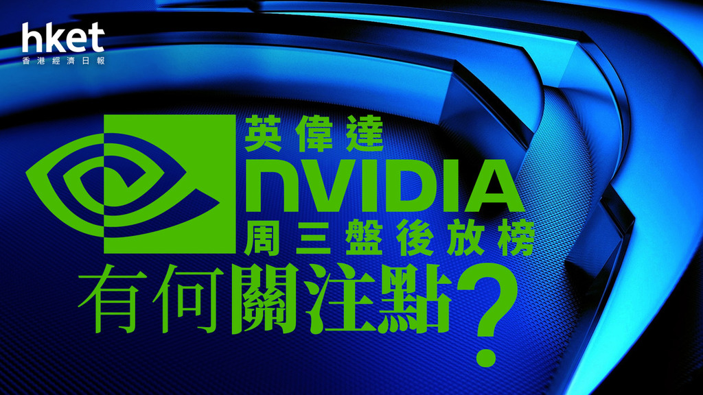 分析｜英偉達Nvidia周三盤後放榜　有何關注點？